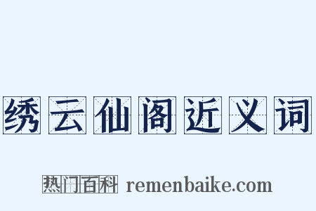绣云仙阁近义词是什么意思的图片